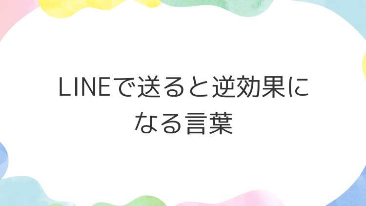 LINEで送ると逆効果になる言葉
